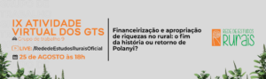 "Financeirização e apropriação de riquezas no rural: o fim da história ou retorno de Polanyi?" será o tema da palestra da IX Atividade Virtual dos GTs que acontecerá dia 25/08 1