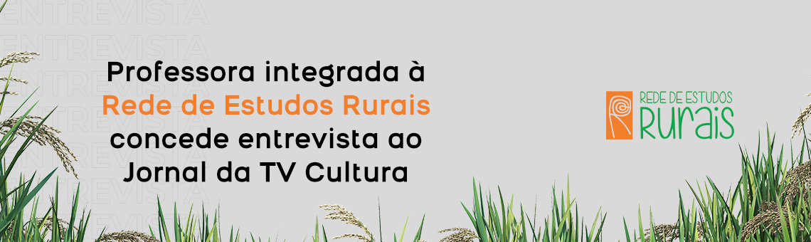 Professora integrada à Rede de Estudos Rurais concede entrevista ao Jornal da TV Cultura 1
